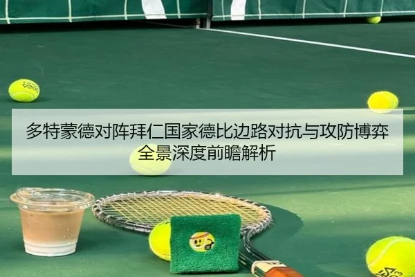 多特蒙德对阵拜仁国家德比边路对抗与攻防博弈全景深度前瞻解析