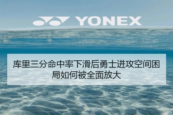 库里三分命中率下滑后勇士进攻空间困局如何被全面放大